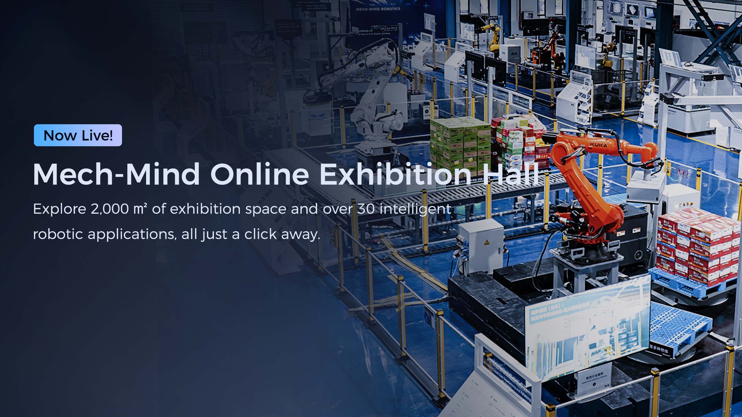 Mech-Mind Online Exhibition Hall Officially Launched: A Global Invitation to Explore Intelligent Robot Applications on the Cloud Mech-Mind Online Exhibition Hall Officially Launched: A Global Invitation to Explore Intelligent Robot Applications on the Cloud